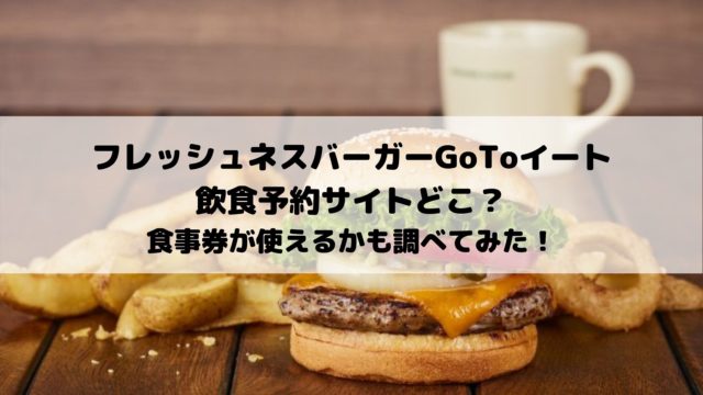 フレッシュネスバーガーgotoイート飲食予約サイトどこ 食事券が使えるかも調べてみた エンタメドラマ映画速報局